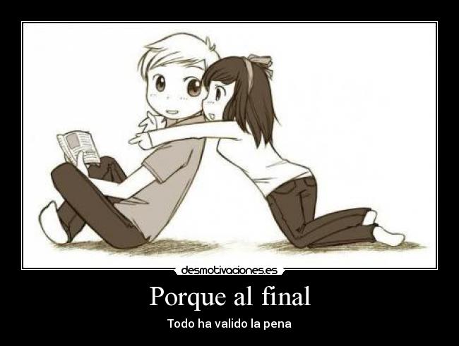 Porque al final - Todo ha valido la pena