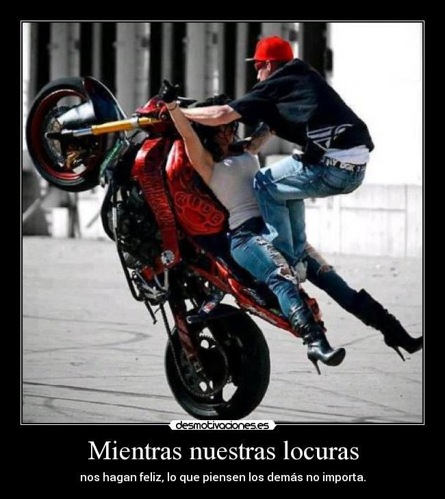 Mientras nuestras locuras - nos hagan feliz, lo que piensen los demás no importa.