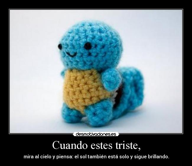 Cuando estes triste, -