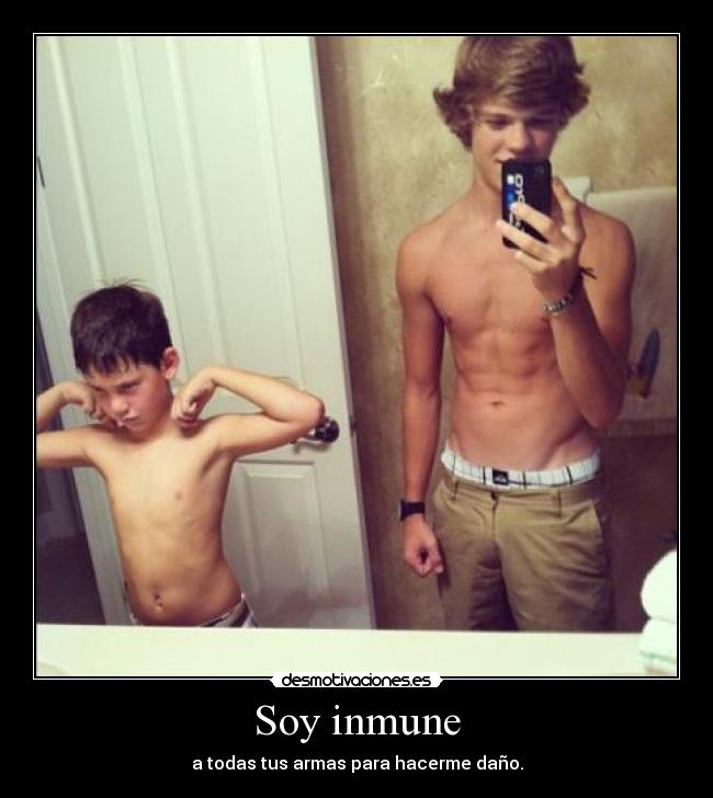 Soy inmune - a todas tus armas para hacerme daño.