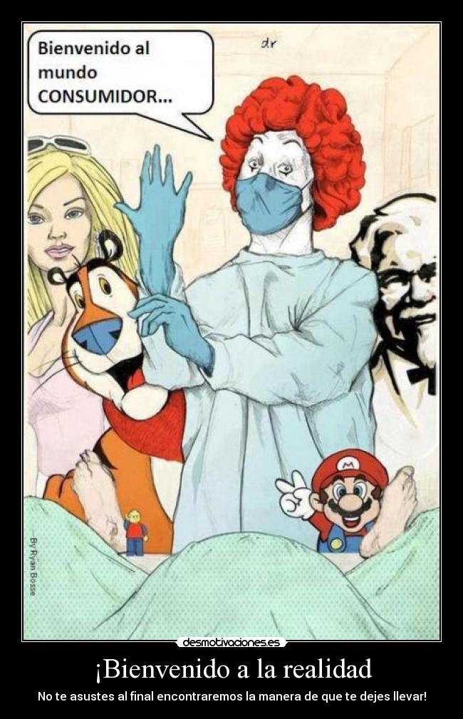 ¡Bienvenido a la realidad - No te asustes al final encontraremos la manera de que te dejes llevar!