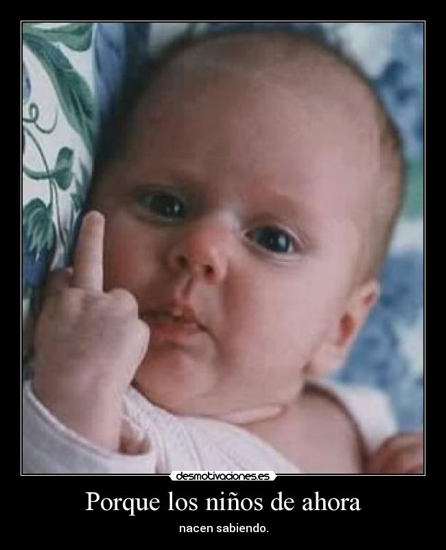 Porque los niños de ahora -