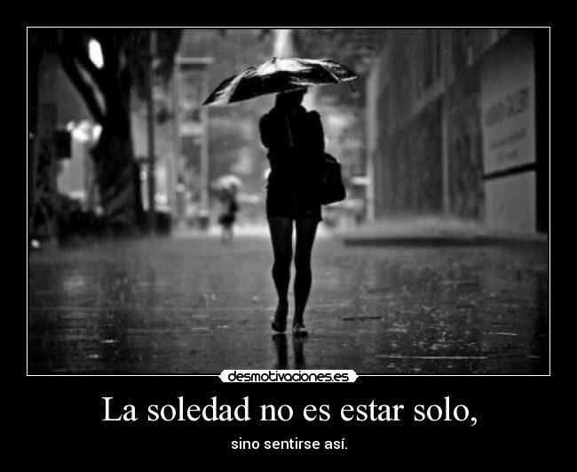 La soledad no es estar solo, -
