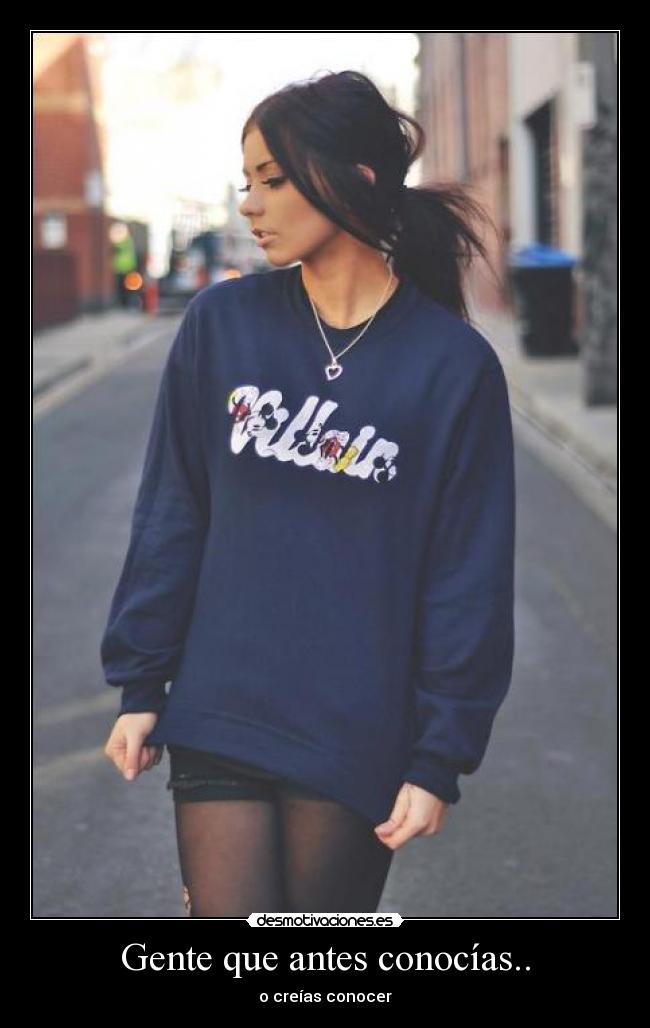 Gente que antes conocías.. - o creías conocer