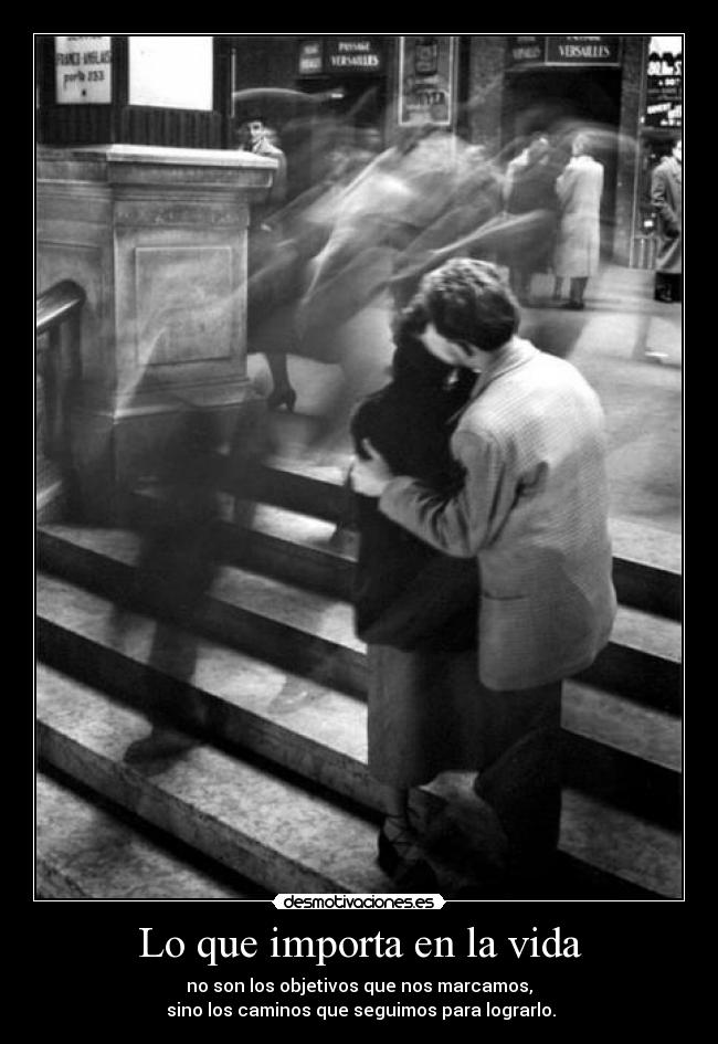 Lo que importa en la vida - no son los objetivos que nos marcamos,
sino los caminos que seguimos para lograrlo.