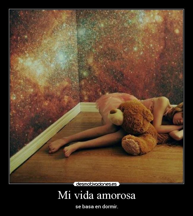 Mi vida amorosa - se basa en dormir.