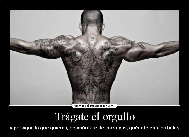 Trágate el orgullo - y persigue lo que quieres, desmárcate de los suyos, quédate con los fieles