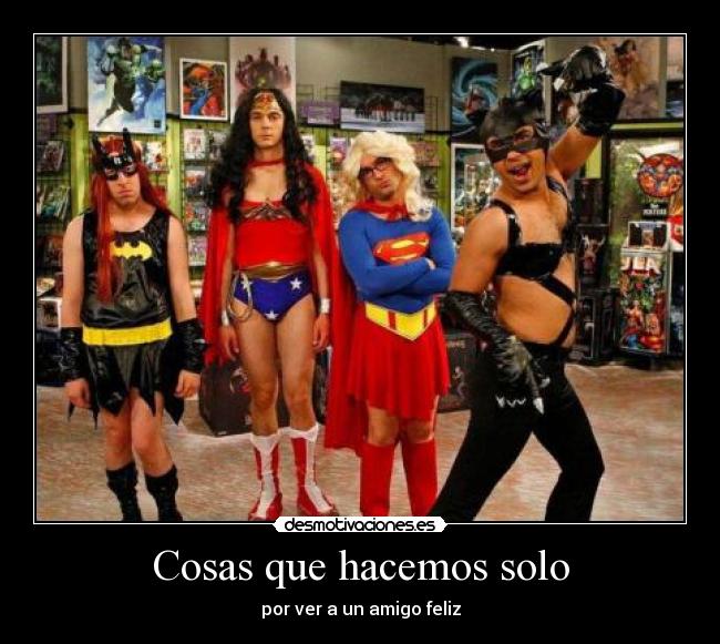 Cosas que hacemos solo - por ver a un amigo feliz