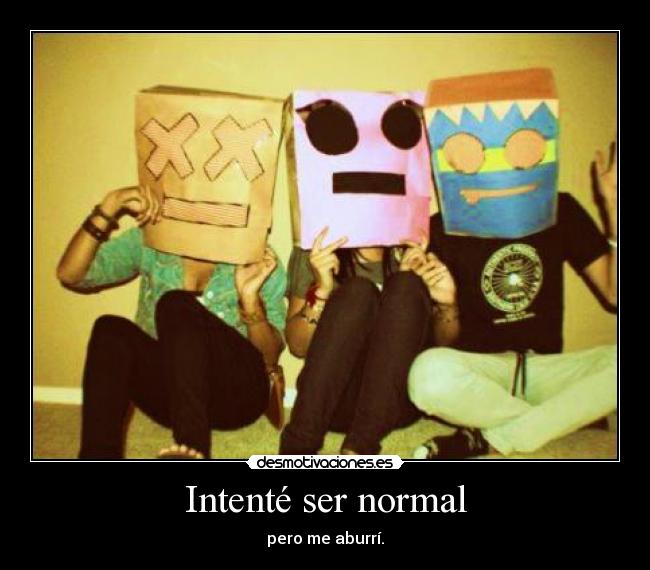 Intenté ser normal -
