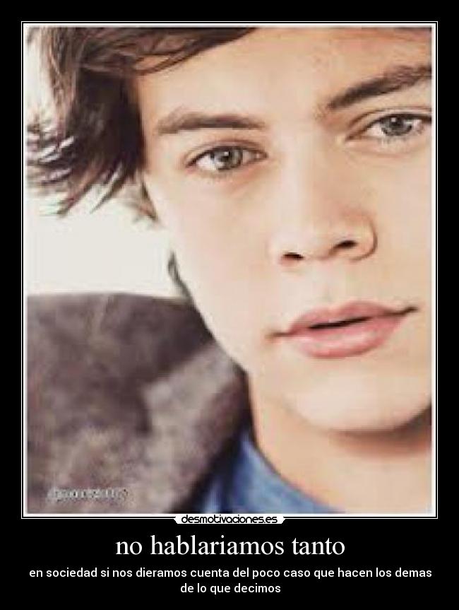 no hablariamos tanto - en sociedad si nos dieramos cuenta del poco caso que hacen los demas
de lo que decimos