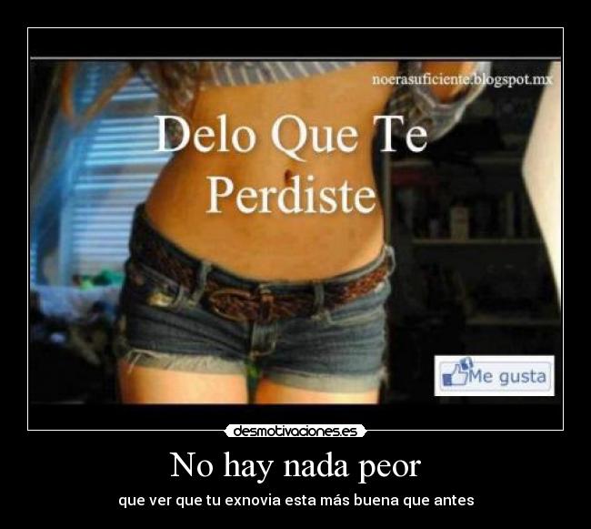 No hay nada peor - que ver que tu exnovia esta más buena que antes