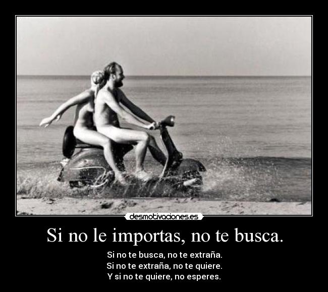 Si no le importas, no te busca. - 