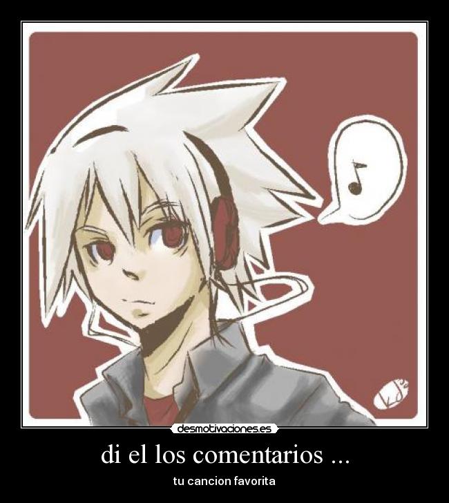 di el los comentarios ... - tu cancion favorita