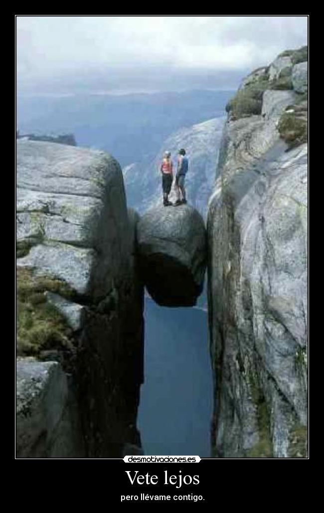 Vete lejos - pero llévame contigo.