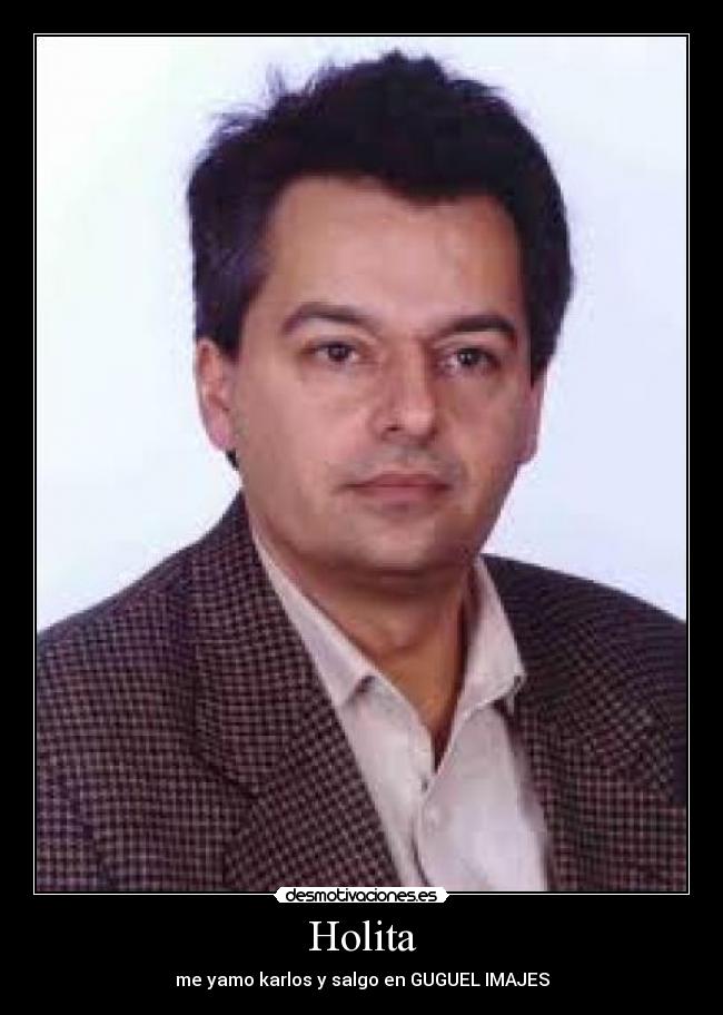 Holita - me yamo karlos y salgo en GUGUEL IMAJES