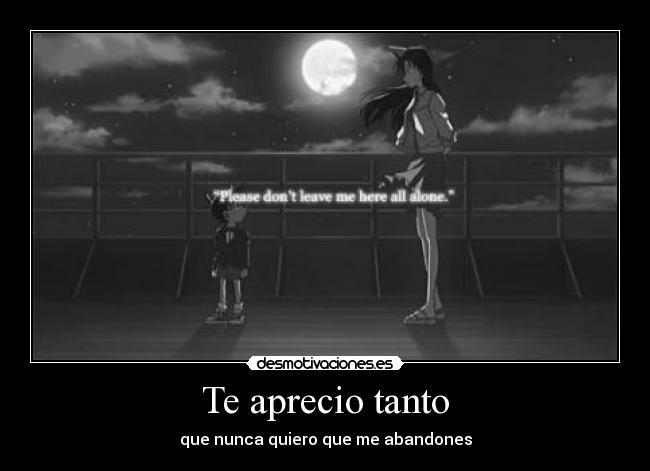 Te aprecio tanto - que nunca quiero que me abandones