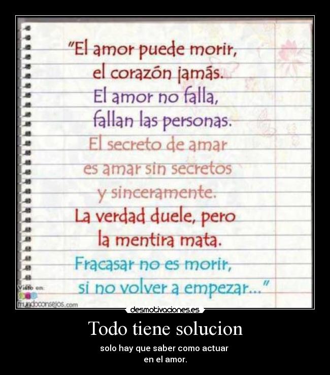 Todo tiene solucion - solo hay que saber como actuar 
en el amor.