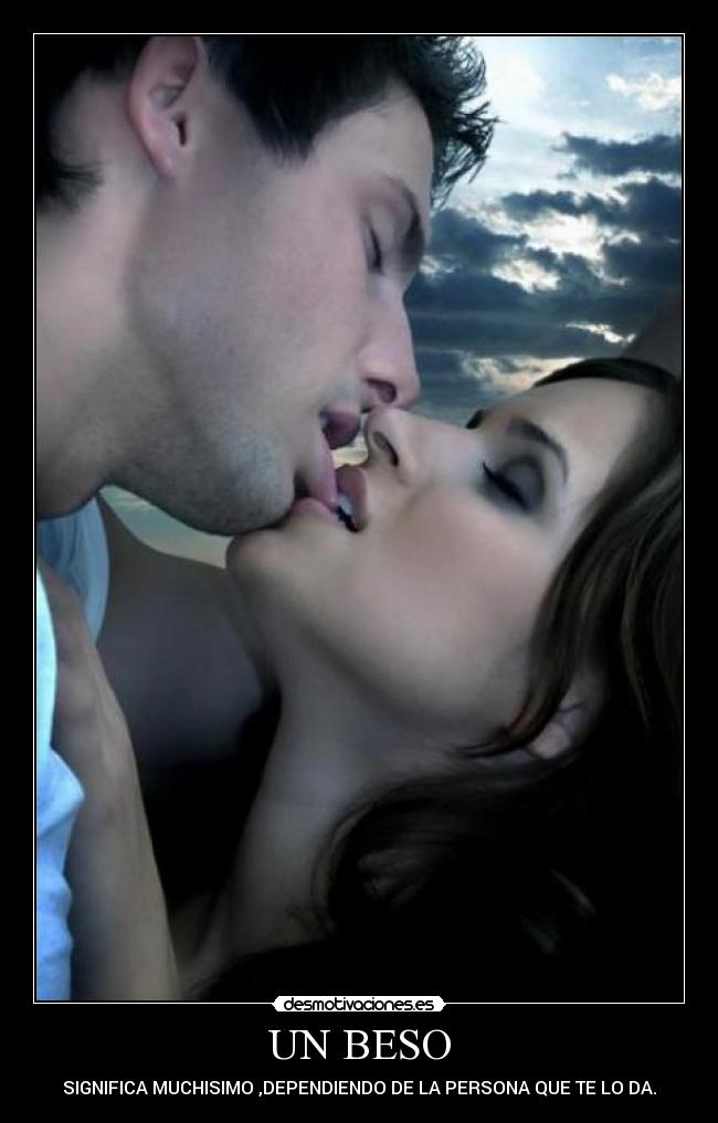 UN BESO - SIGNIFICA MUCHISIMO ,DEPENDIENDO DE LA PERSONA QUE TE LO DA.