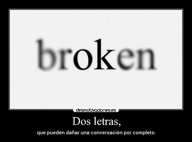 Dos letras, - que pueden dañar una conversación por completo.