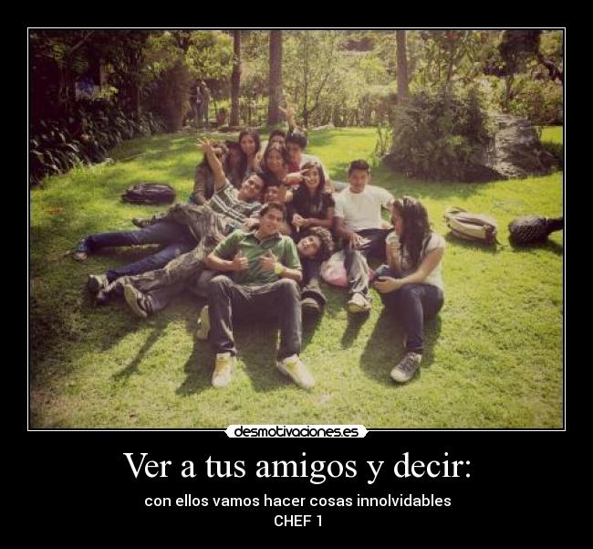 Ver a tus amigos y decir: -