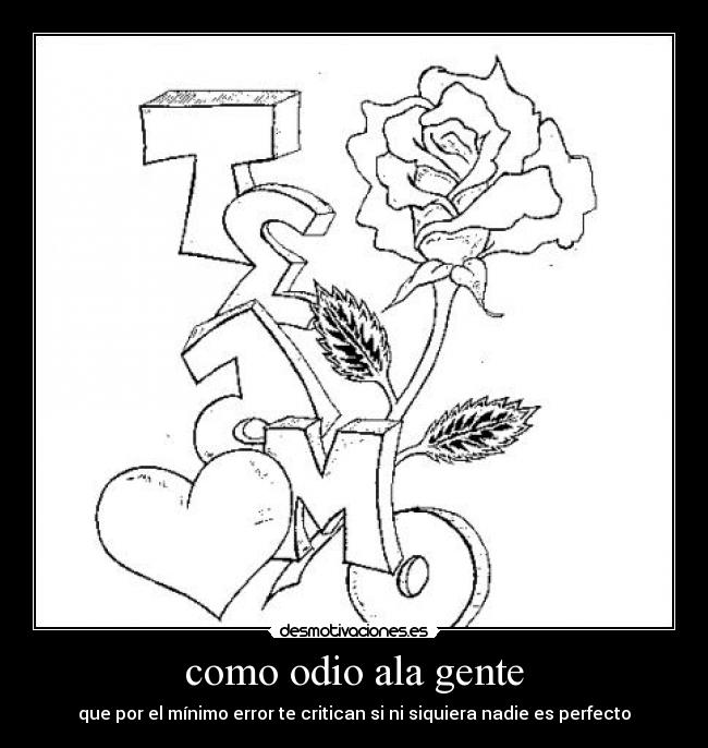 como odio ala gente - que por el mínimo error te critican si ni siquiera nadie es perfecto