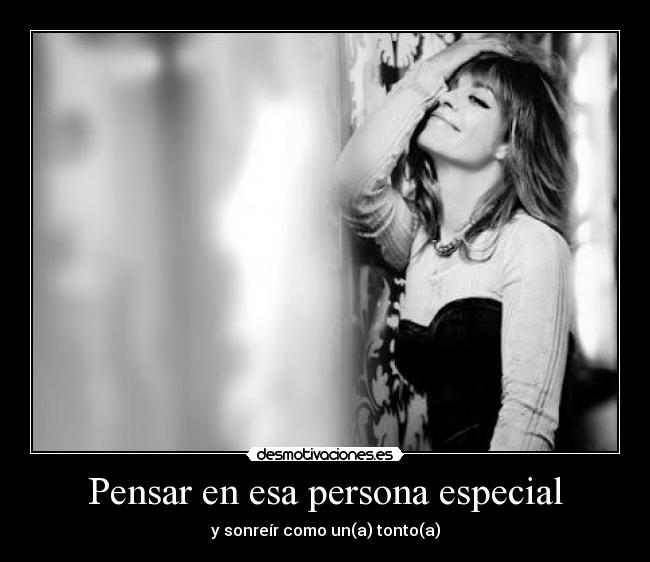 Pensar en esa persona especial - y sonreír como un(a) tonto(a)