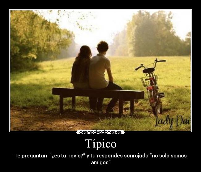 Típico - Te preguntan ¿es tu novio? y tu respondes sonrojada no solo somos amigos