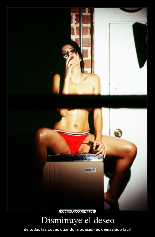 Disminuye el deseo - de todas las cosas cuando la ocasión es demasiado fácil.