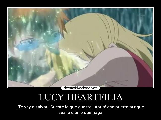LUCY HEARTFILIA - ¡Te voy a salvar! ¡Cueste lo que cueste! ¡Abriré esa puerta aunque
sea lo último que haga!