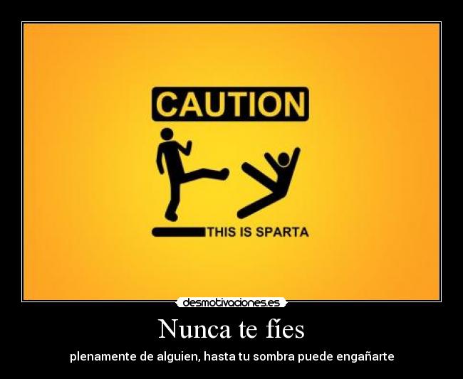 Nunca te fíes - plenamente de alguien, hasta tu sombra puede engañarte