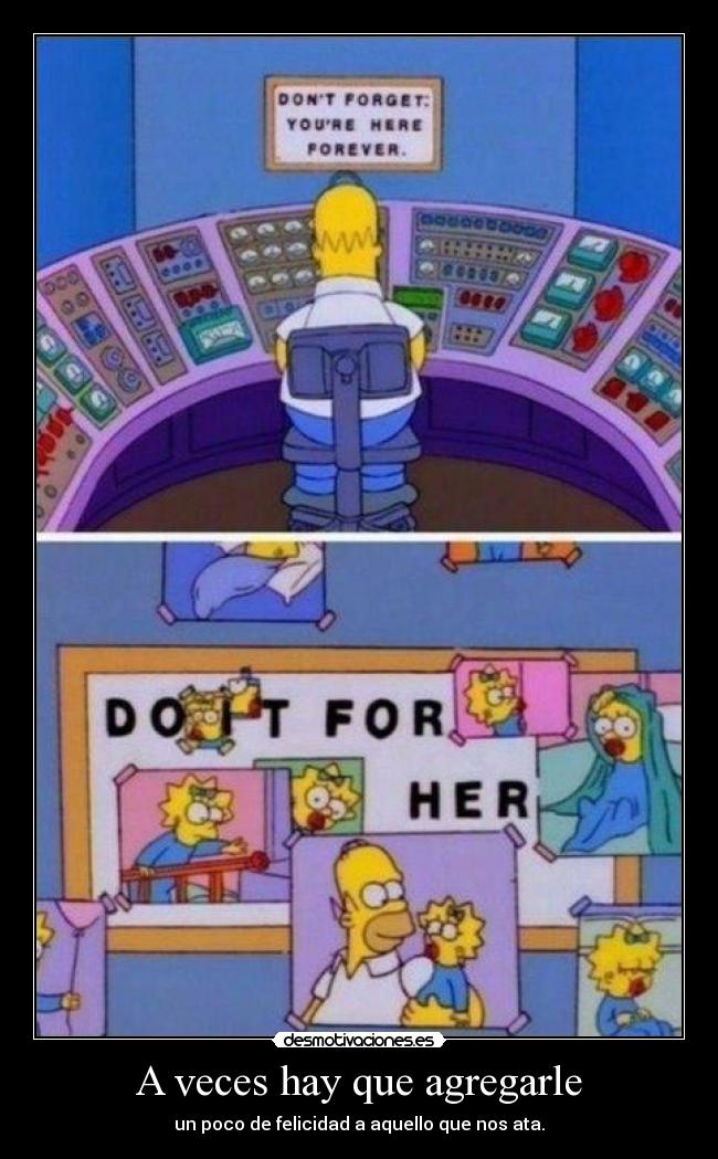 A veces hay que agregarle - un poco de felicidad a aquello que nos ata.