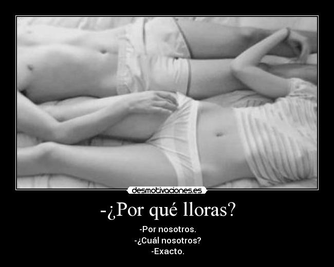 -¿Por qué lloras? - 