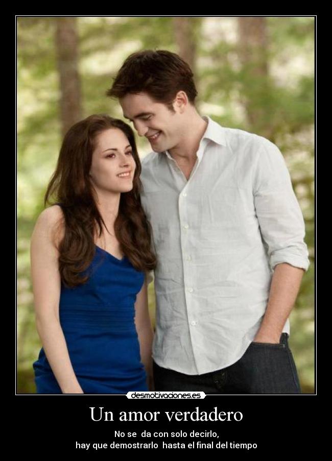 Un amor verdadero - No se da con solo decirlo,
hay que demostrarlo hasta el final del tiempo