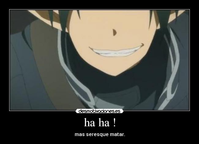 ha ha ! - mas seresque matar.