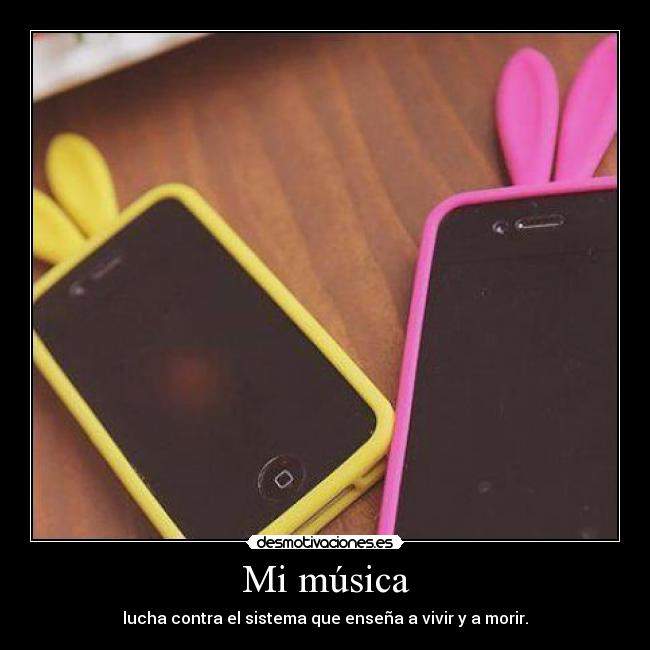 Mi música - lucha contra el sistema que enseña a vivir y a morir.