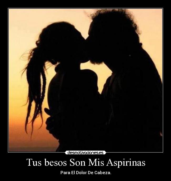 Tus besos Son Mis Aspirinas - Para El Dolor De Cabeza.