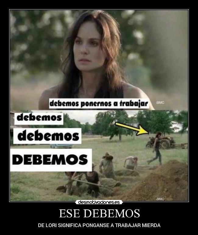 ESE DEBEMOS - DE LORI SIGNIFICA PONGANSE A TRABAJAR MIERDA