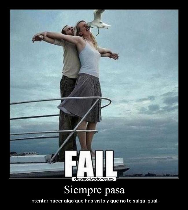 Siempre pasa - Intentar hacer algo que has visto y que no te salga igual.