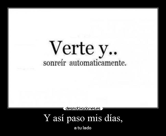 Y así paso mis días, - a tu lado