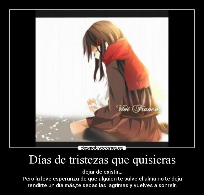 Días de tristezas que quisieras -