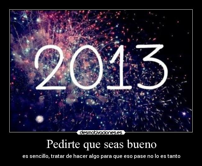 Pedirte que seas bueno - es sencillo, tratar de hacer algo para que eso pase no lo es tanto