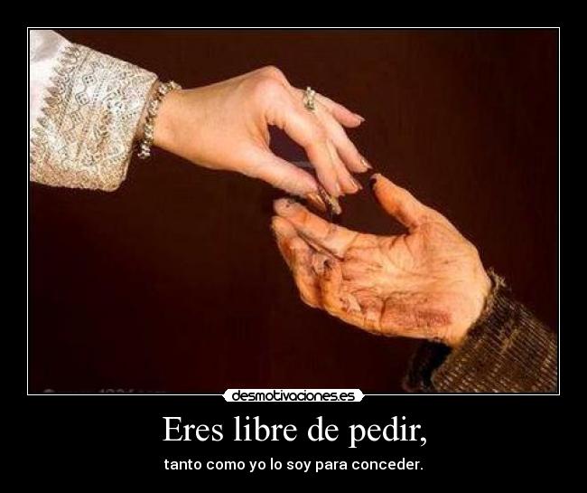 Eres libre de pedir, - 