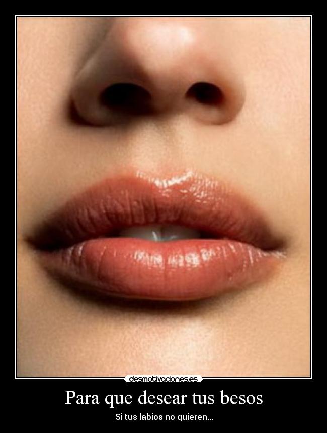 Para que desear tus besos - Si tus labios no quieren...