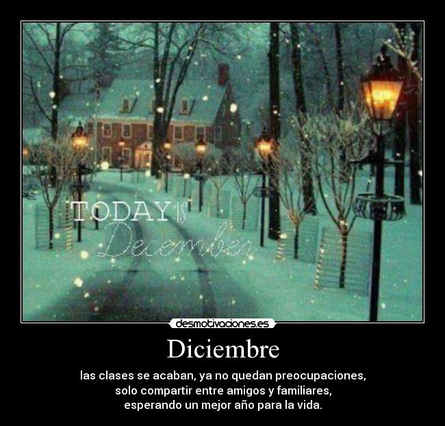 Diciembre - las clases se acaban, ya no quedan preocupaciones,
solo compartir entre amigos y familiares,
esperando un mejor año para la vida.