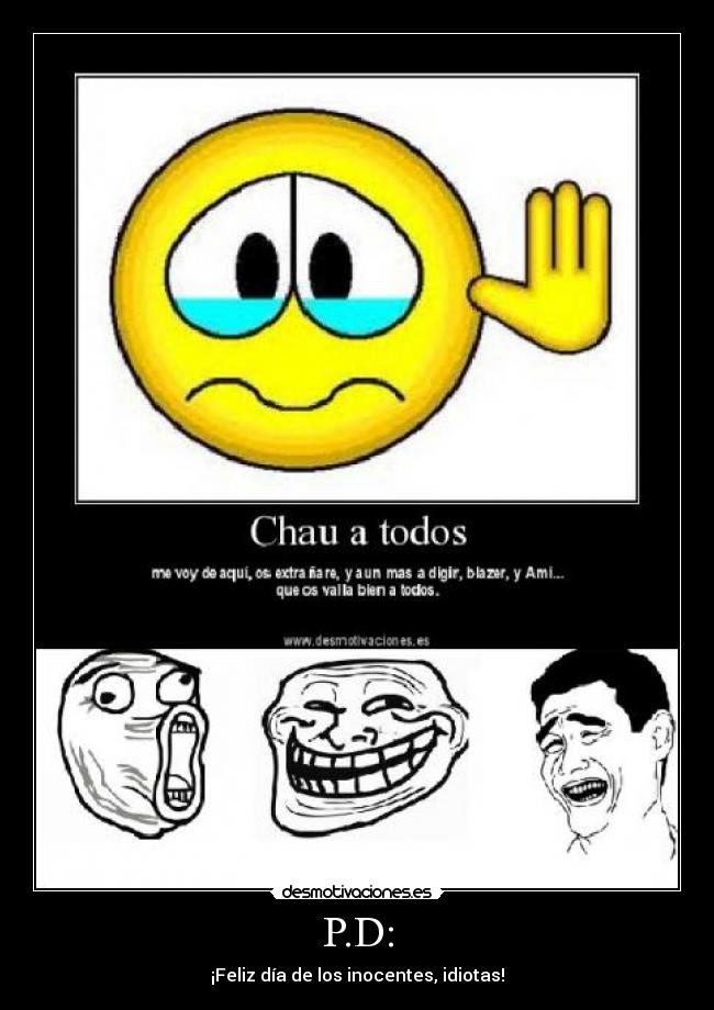 P.D: - ¡Feliz día de los inocentes, idiotas!