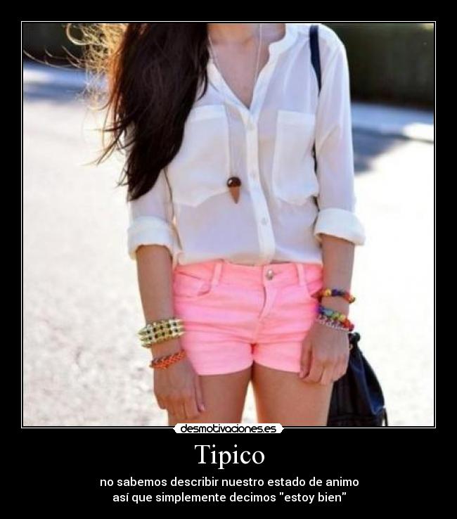 Tipico - no sabemos describir nuestro estado de animo
así que simplemente decimos estoy bien