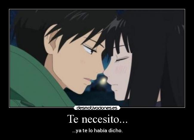 Te necesito... - ...ya te lo había dicho.