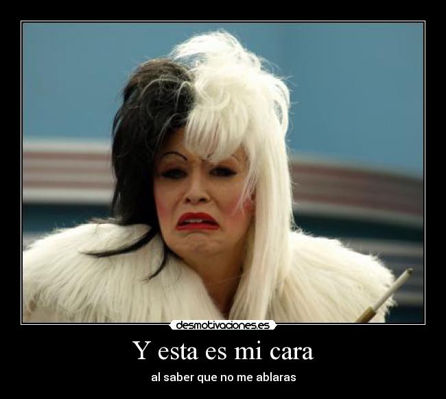 Y esta es mi cara - al saber que no me ablaras