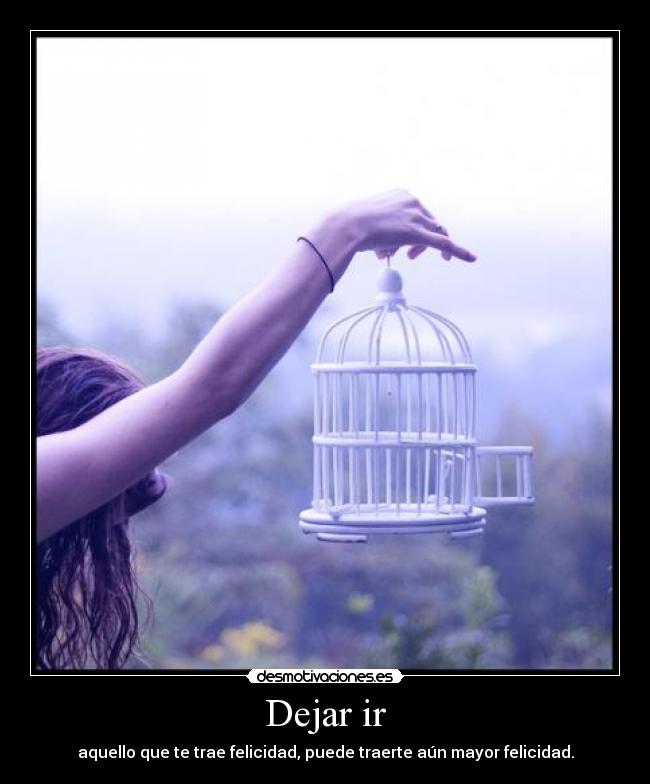 Dejar ir - aquello que te trae felicidad, puede traerte aún mayor felicidad.