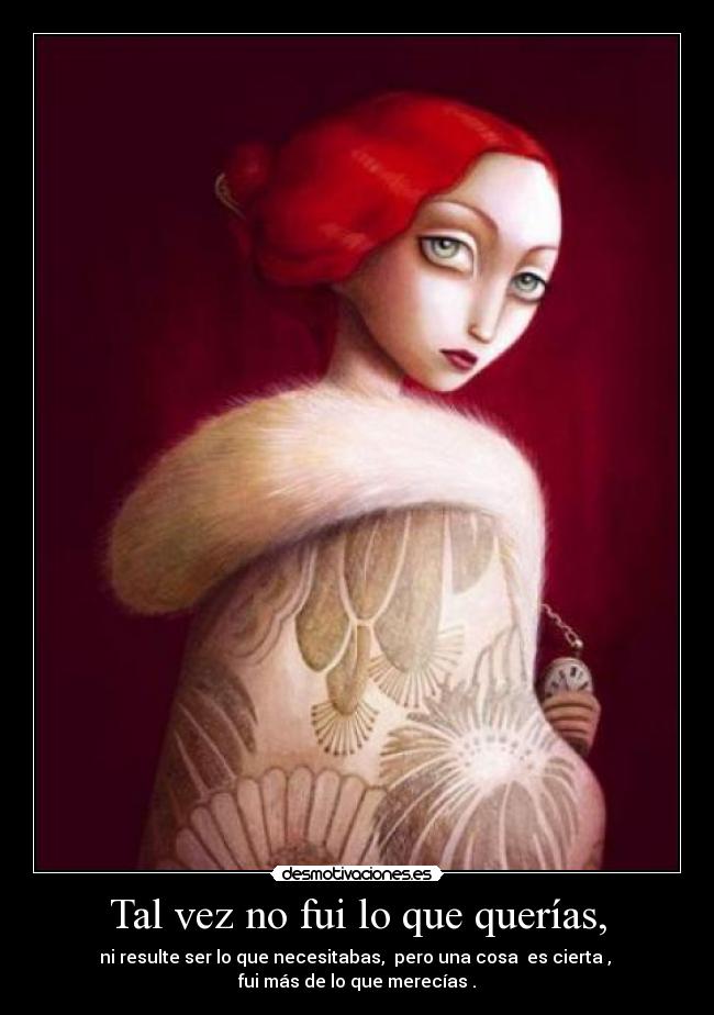 Tal vez no fui lo que querías, -